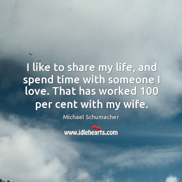 I like to share my life, and spend time with someone I love. That has worked 100 per cent with my wife. Image