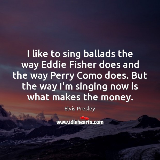 I like to sing ballads the way Eddie Fisher does and the Elvis Presley Picture Quote
