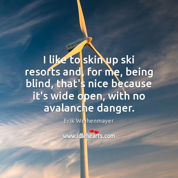 I like to skin up ski resorts and, for me, being blind, Image