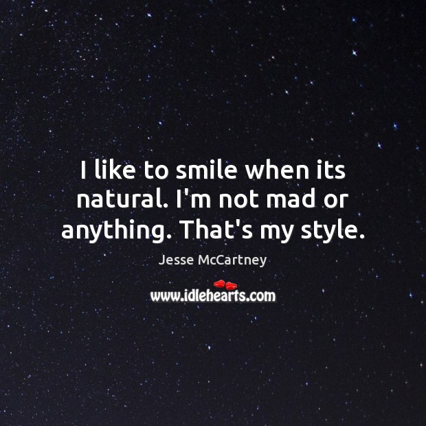 I like to smile when its natural. I’m not mad or anything. That’s my style. Jesse McCartney Picture Quote