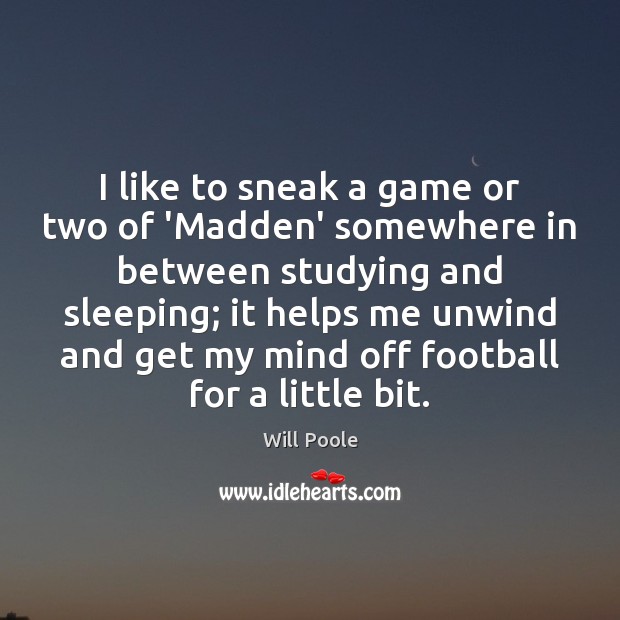 I like to sneak a game or two of ‘Madden’ somewhere in Will Poole Picture Quote