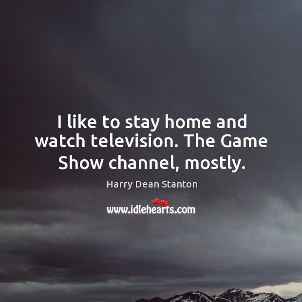 I like to stay home and watch television. The game show channel, mostly. Harry Dean Stanton Picture Quote