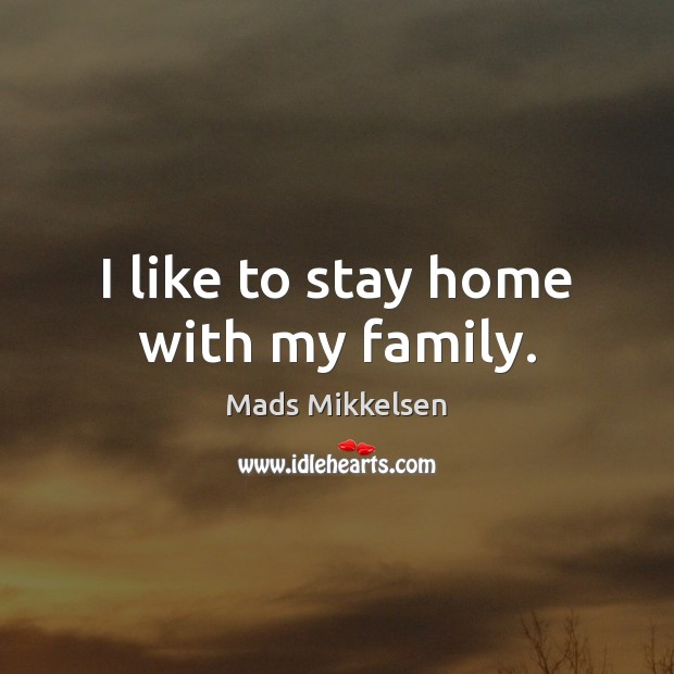 I like to stay home with my family. Image