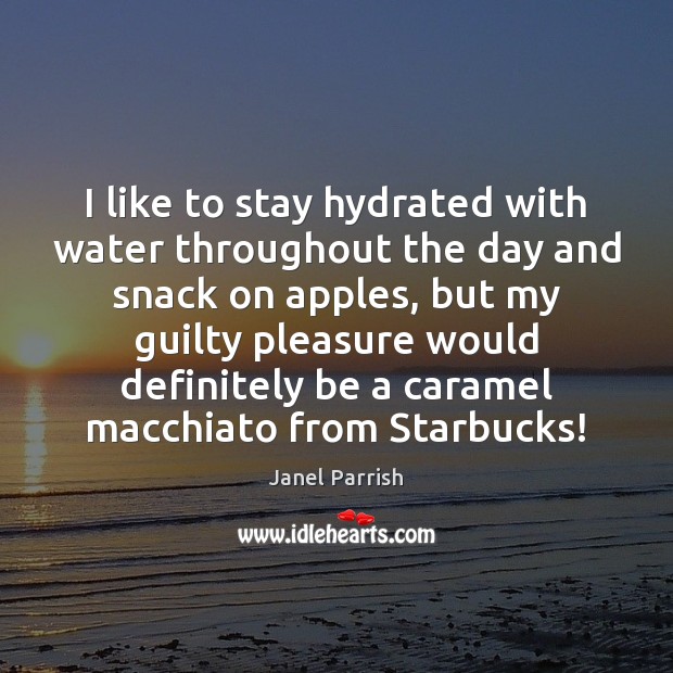 I like to stay hydrated with water throughout the day and snack Guilty Quotes Image