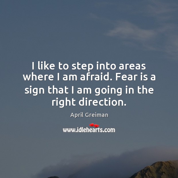 I like to step into areas where I am afraid. Fear is April Greiman Picture Quote