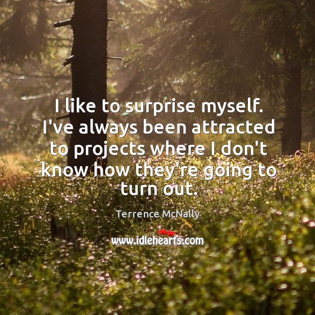 I like to surprise myself. I’ve always been attracted to projects where Terrence McNally Picture Quote