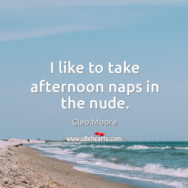 I like to take afternoon naps in the nude. Cleo Moore Picture Quote