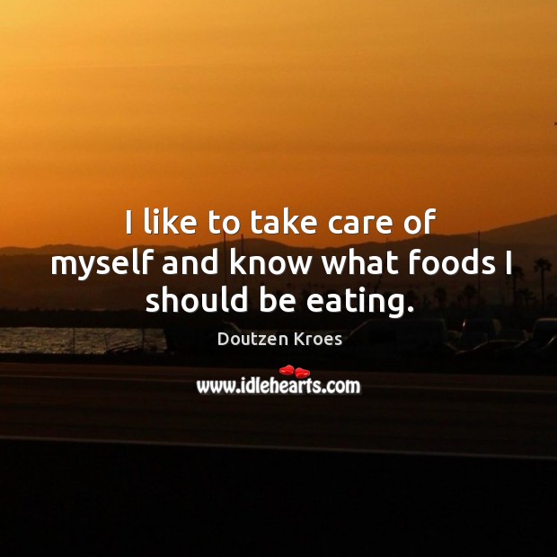 I like to take care of myself and know what foods I should be eating. Doutzen Kroes Picture Quote