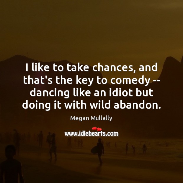 I like to take chances, and that’s the key to comedy — Image