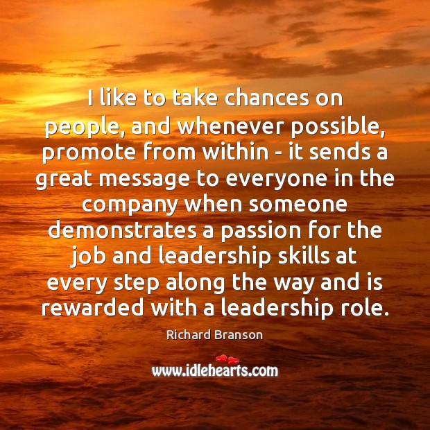 I like to take chances on people, and whenever possible, promote from Richard Branson Picture Quote