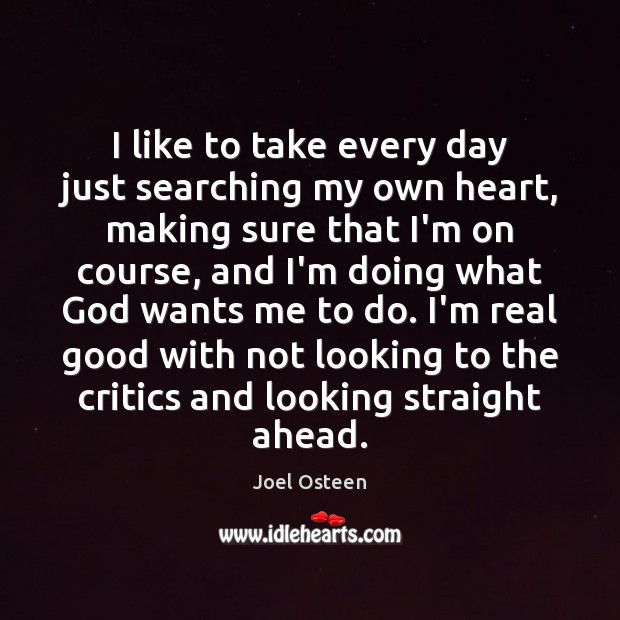 I like to take every day just searching my own heart, making Joel Osteen Picture Quote