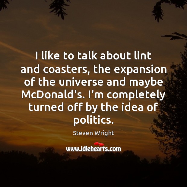 I like to talk about lint and coasters, the expansion of the Politics Quotes Image