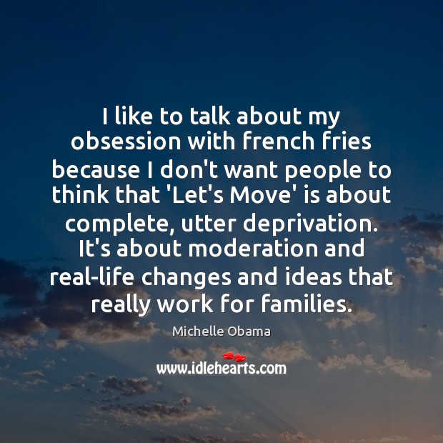 I like to talk about my obsession with french fries because I Michelle Obama Picture Quote