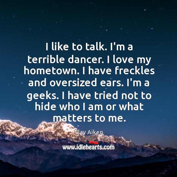 I like to talk. I’m a terrible dancer. I love my hometown. Clay Aiken Picture Quote