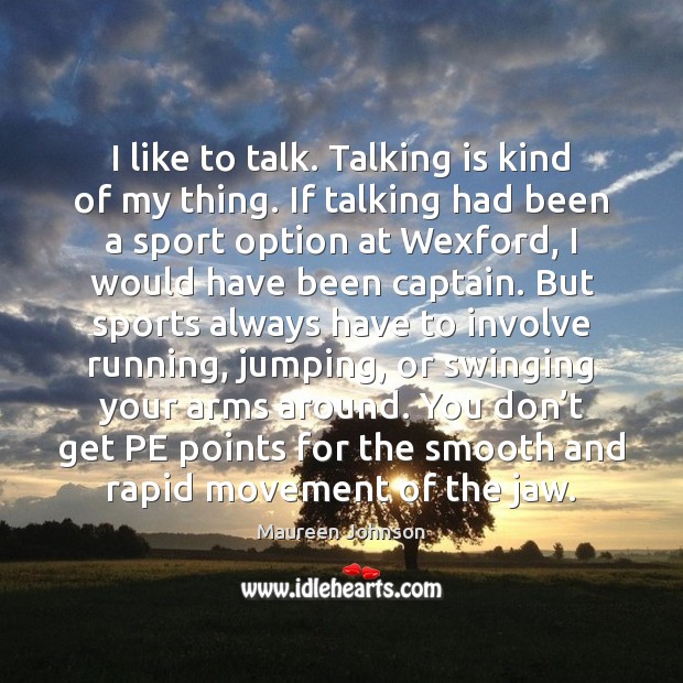 I like to talk. Talking is kind of my thing. If talking Maureen Johnson Picture Quote