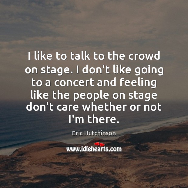 I like to talk to the crowd on stage. I don’t like Image
