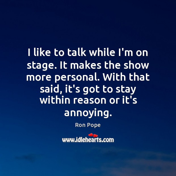 I like to talk while I’m on stage. It makes the show Image