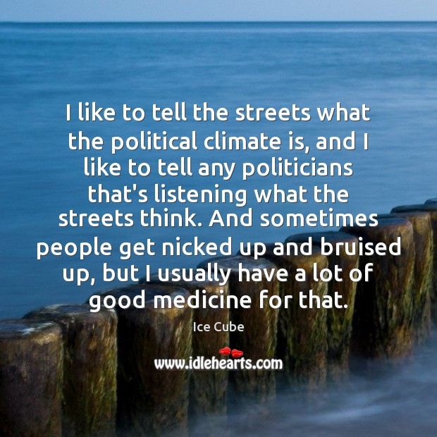 I like to tell the streets what the political climate is, and Ice Cube Picture Quote