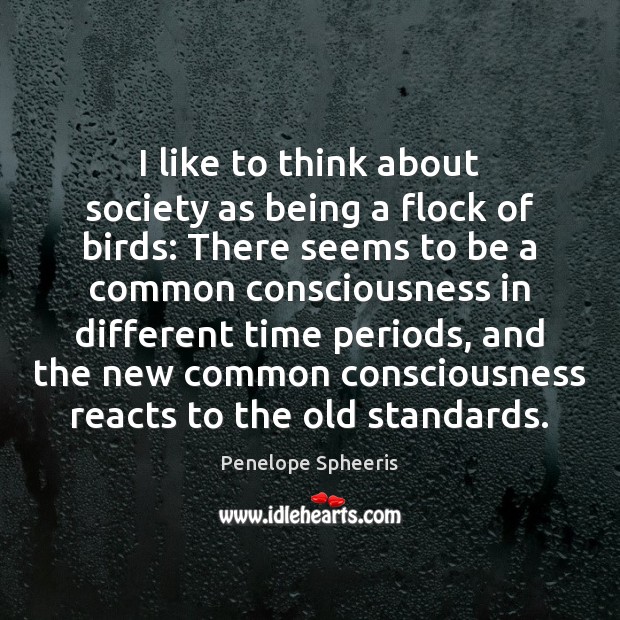 I like to think about society as being a flock of birds: Penelope Spheeris Picture Quote