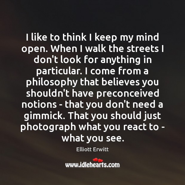 I like to think I keep my mind open. When I walk Elliott Erwitt Picture Quote