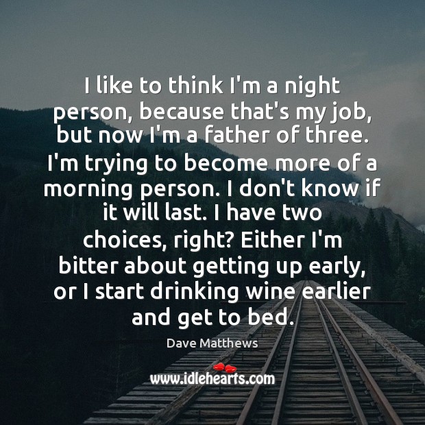 I like to think I’m a night person, because that’s my job, Dave Matthews Picture Quote