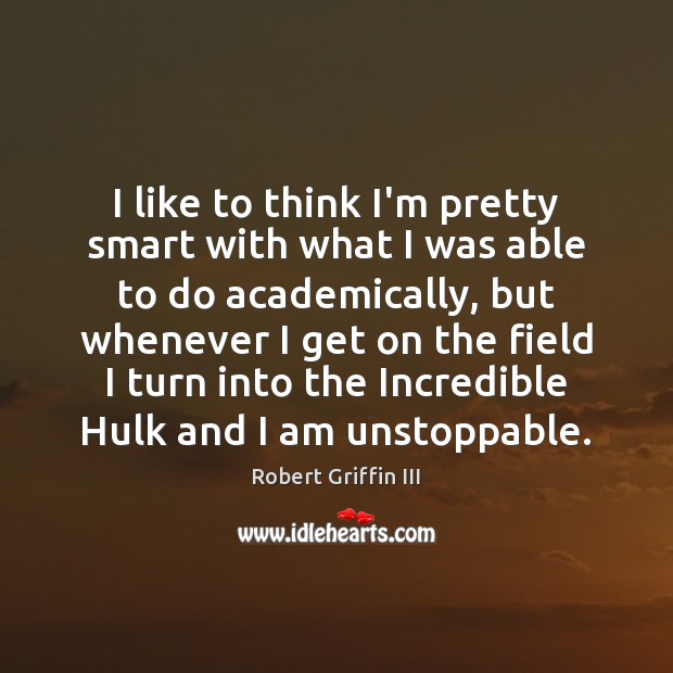 I like to think I’m pretty smart with what I was able Unstoppable Quotes Image