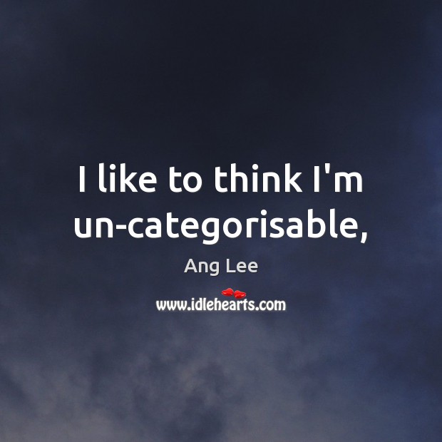I like to think I’m un-categorisable, Ang Lee Picture Quote