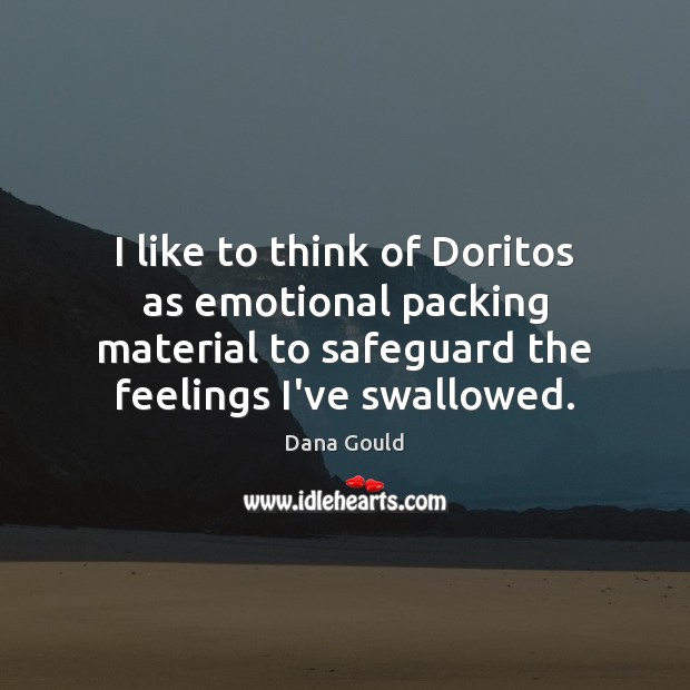 I like to think of Doritos as emotional packing material to safeguard Dana Gould Picture Quote