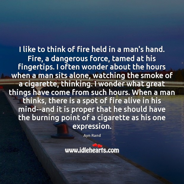 I like to think of fire held in a man’s hand. Fire, Ayn Rand Picture Quote