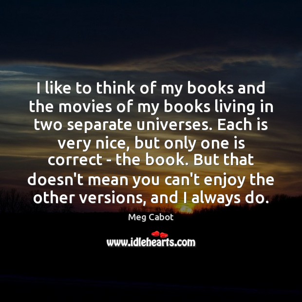 I like to think of my books and the movies of my Meg Cabot Picture Quote