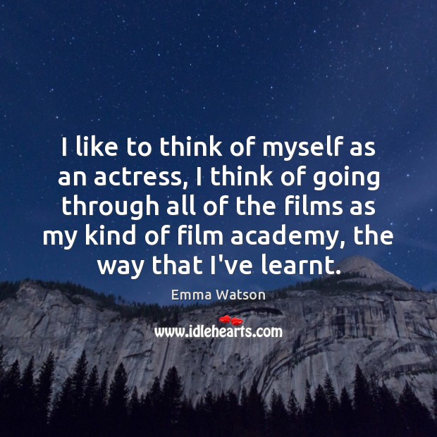 I like to think of myself as an actress, I think of Emma Watson Picture Quote