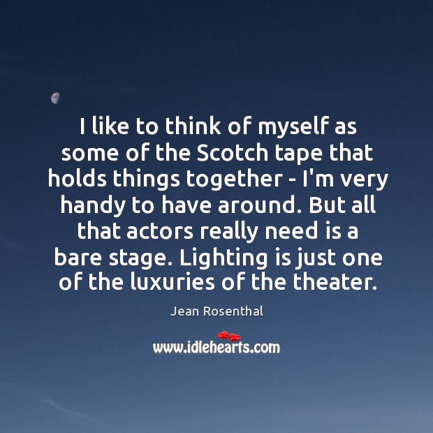 I like to think of myself as some of the Scotch tape Jean Rosenthal Picture Quote