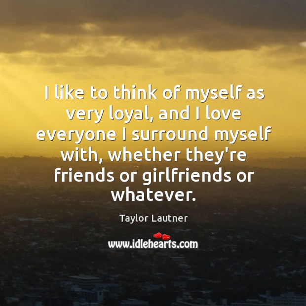 I like to think of myself as very loyal, and I love Image