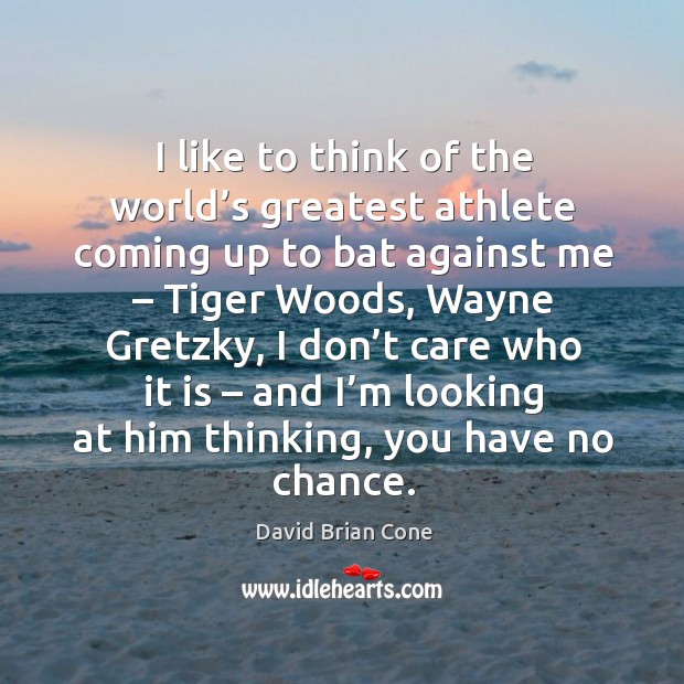 I like to think of the world’s greatest athlete coming up to bat against me David Brian Cone Picture Quote