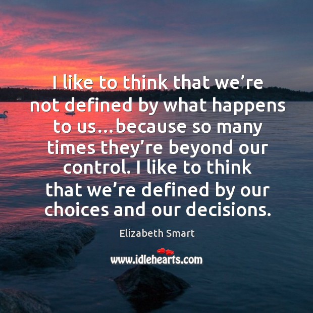 I like to think that we’re not defined by what happens Elizabeth Smart Picture Quote