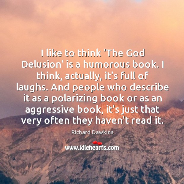 I like to think ‘The God Delusion’ is a humorous book. I Richard Dawkins Picture Quote
