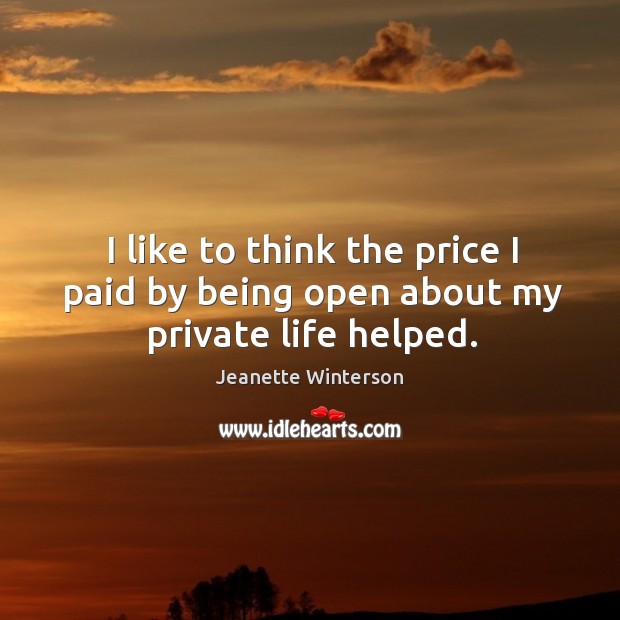 I like to think the price I paid by being open about my private life helped. Jeanette Winterson Picture Quote