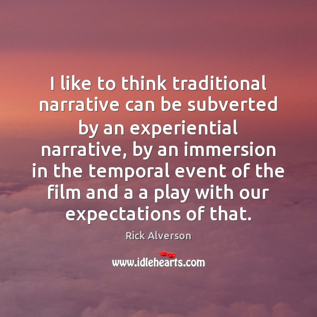I like to think traditional narrative can be subverted by an experiential Rick Alverson Picture Quote