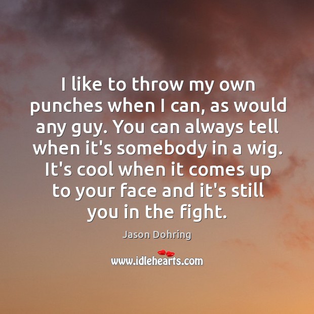 I like to throw my own punches when I can, as would Jason Dohring Picture Quote