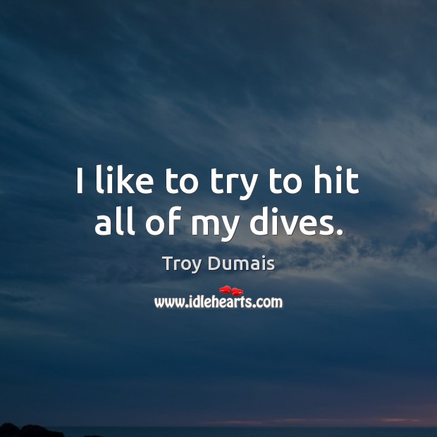I like to try to hit all of my dives. Image