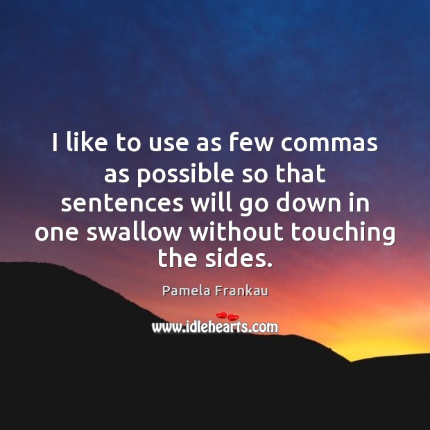 I like to use as few commas as possible so that sentences Pamela Frankau Picture Quote