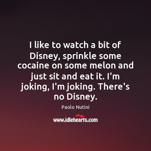 I like to watch a bit of Disney, sprinkle some cocaine on Paolo Nutini Picture Quote