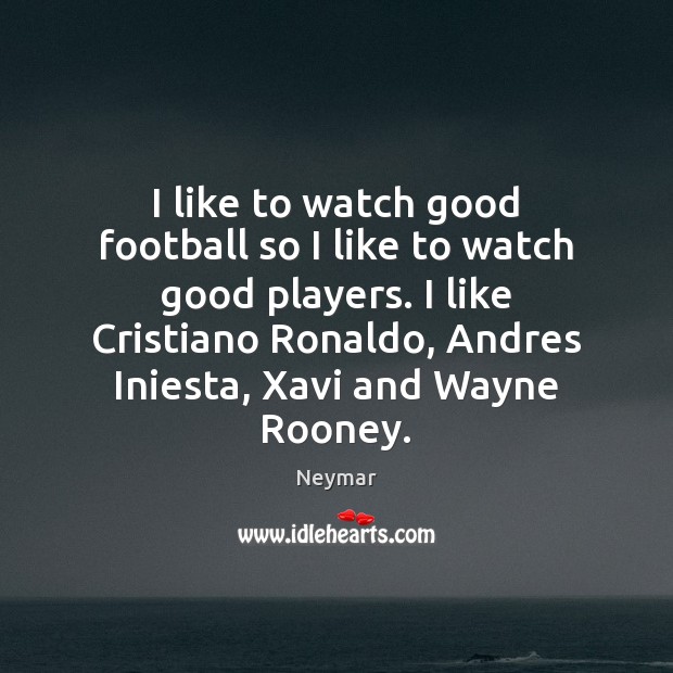 I like to watch good football so I like to watch good Neymar Picture Quote