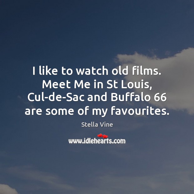 I like to watch old films. Meet Me in St Louis, Cul-de-Sac Stella Vine Picture Quote