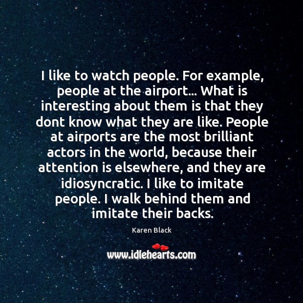 I like to watch people. For example, people at the airport… What Karen Black Picture Quote
