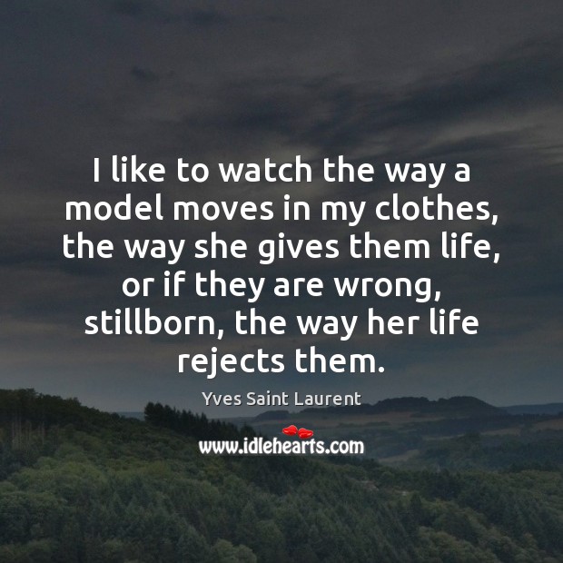 I like to watch the way a model moves in my clothes, Yves Saint Laurent Picture Quote