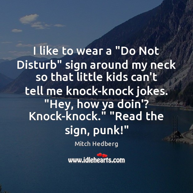 I like to wear a “Do Not Disturb” sign around my neck Mitch Hedberg Picture Quote