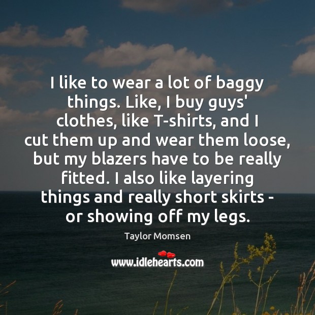 I like to wear a lot of baggy things. Like, I buy Image