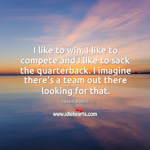 I like to win, I like to compete and I like to Jason Babin Picture Quote
