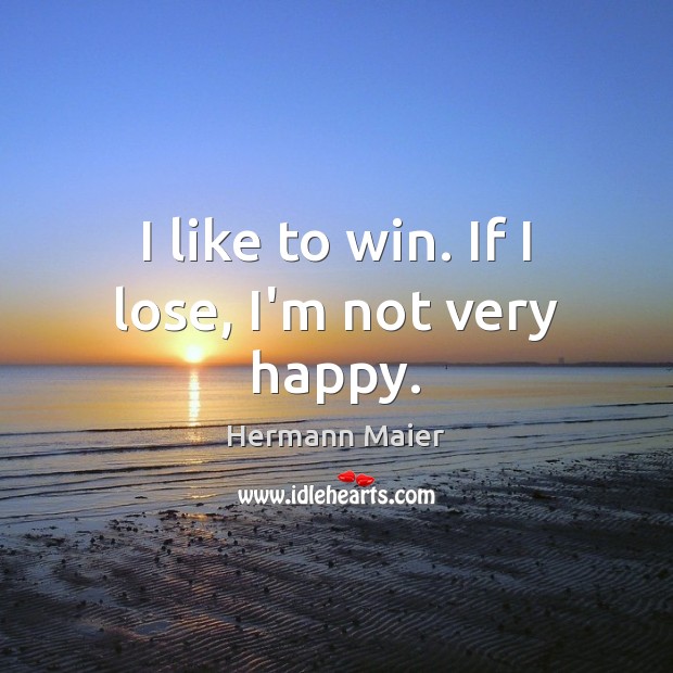 I like to win. If I lose, I’m not very happy. Hermann Maier Picture Quote